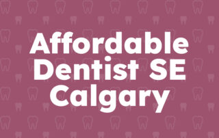 Affordable Dentist SE Calgary
