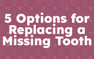 5 Options for Replacing a Missing Tooth