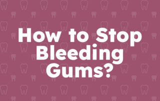 How to Stop Bleeding Gums