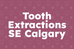 Tooth Extractions SE Calgary