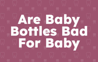 Are Baby Bottles Bad For Baby Teeth?