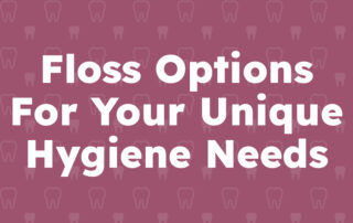 Floss Options For Your Unique Hygiene Needs