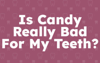 Is Candy Really Bad For My Teeth